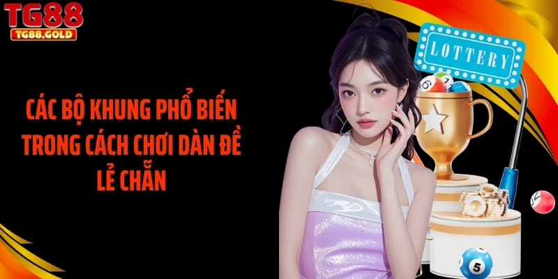 Các bộ khung phổ biến trong cách chơi dàn đề lẻ chẵn