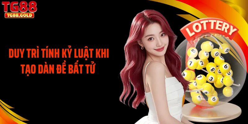 Duy trì tính kỷ luật khi tạo dàn đề bất tử 