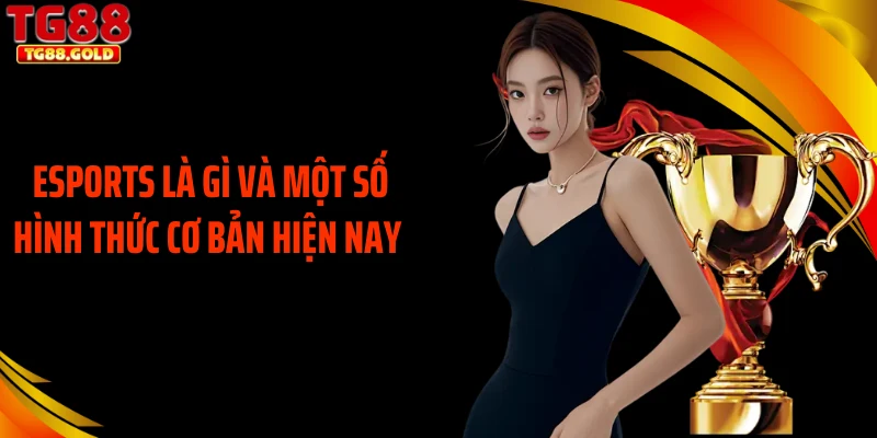 Esports là gì và một số hình thức cơ bản hiện nay