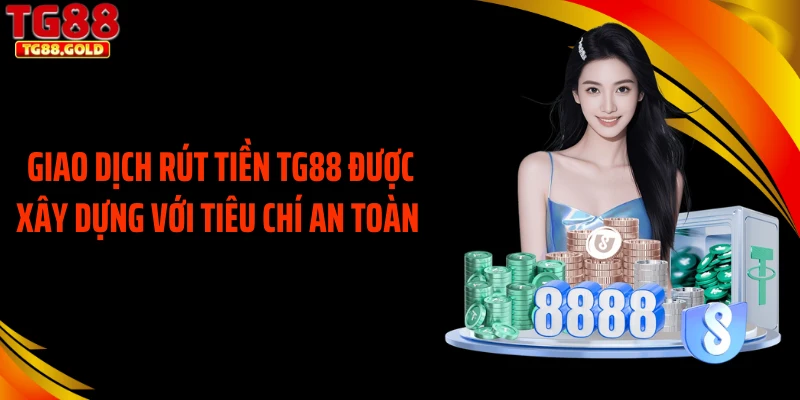 Giao dịch rút tiền TG88 được xây dựng với tiêu chí an toàn 