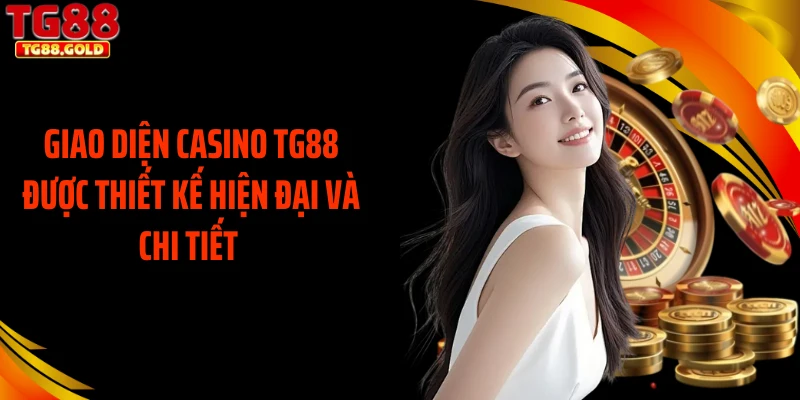 Giao diện casino TG88 được thiết kế hiện đại và chi tiết 