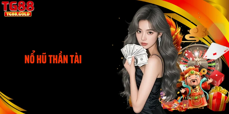 Nổ Hũ Thần Tài TG88 - Tận Hưởng Game Quay Hũ Siêu Đỉnh