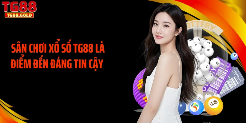 Sân chơi xổ số TG88 là điểm đến đáng tin cậy 
